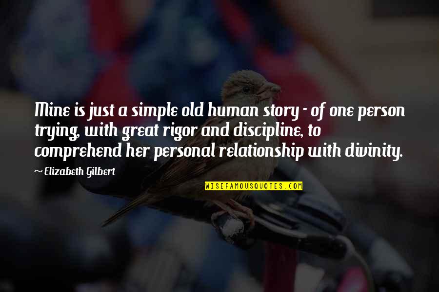 Trying Relationship Quotes By Elizabeth Gilbert: Mine is just a simple old human story Trying Relationship Quotes By Elizabeth Gilbert: Mine is just a simple old human story