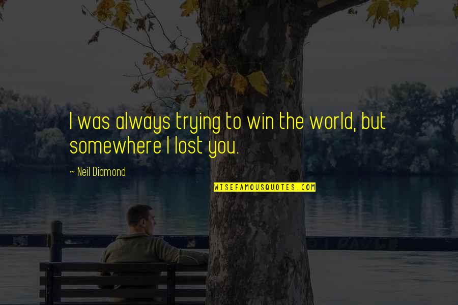 Trying Relationship Quotes By Neil Diamond: I was always trying to win the world,