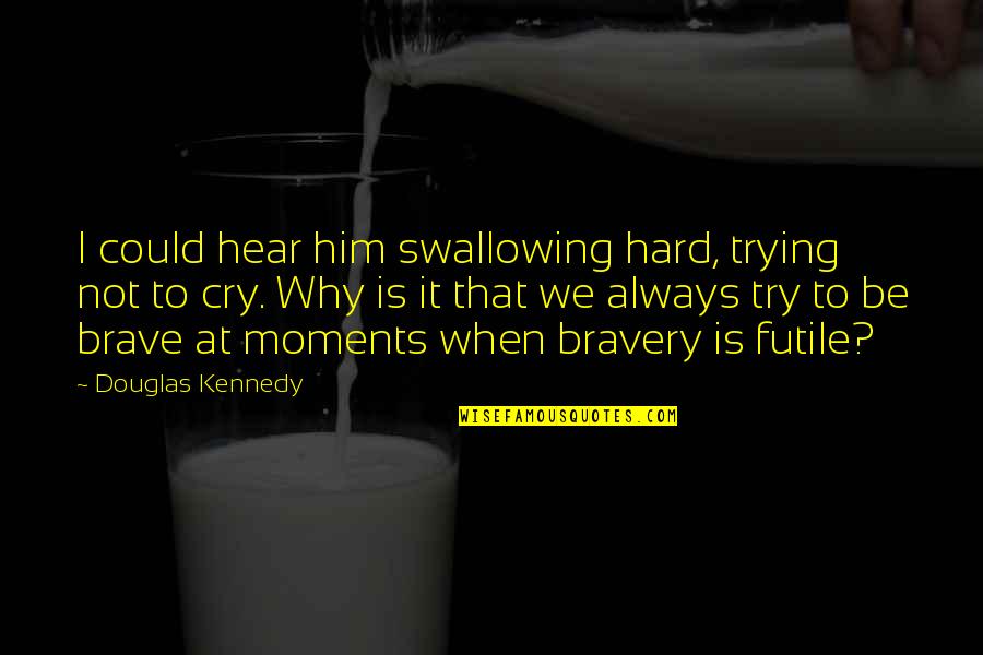 Trying So Hard Not To Cry Quotes By Douglas Kennedy: I could hear him swallowing hard, trying not