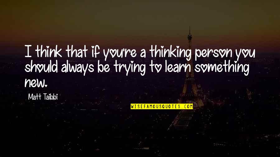 Trying Something Quotes By Matt Taibbi: I think that if you're a thinking person