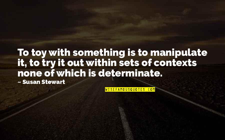 Trying Something Quotes By Susan Stewart: To toy with something is to manipulate it,