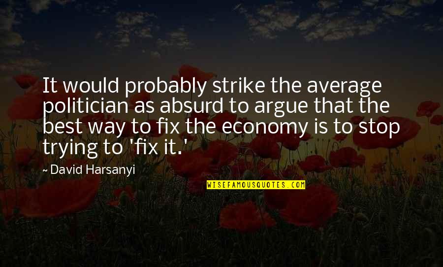 Trying The Best Quotes By David Harsanyi: It would probably strike the average politician as