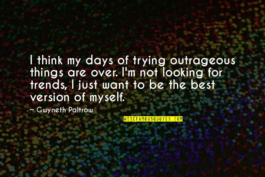 Trying The Best Quotes By Gwyneth Paltrow: I think my days of trying outrageous things
