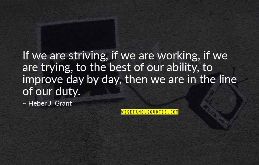 Trying The Best Quotes By Heber J. Grant: If we are striving, if we are working,