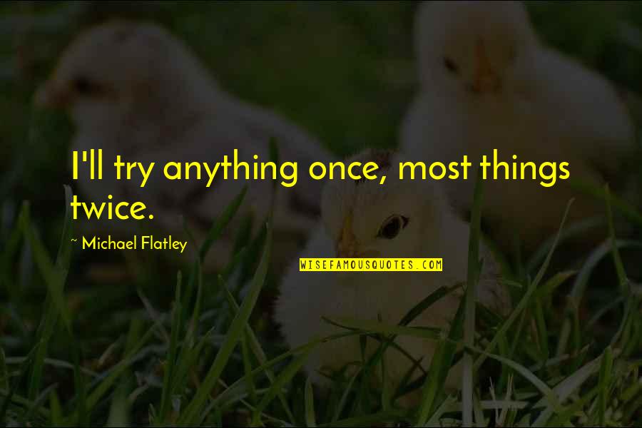 Trying Things Once Quotes By Michael Flatley: I'll try anything once, most things twice.