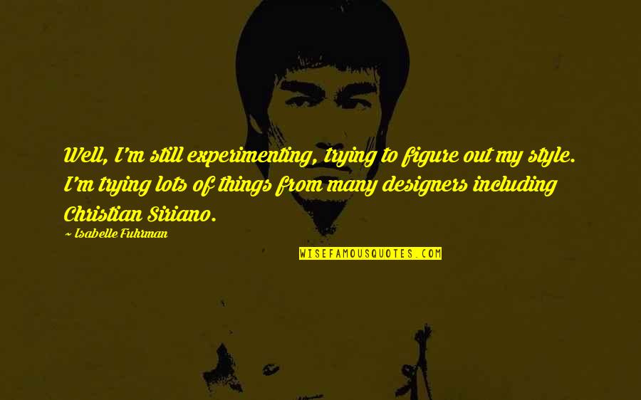 Trying Things Out Quotes By Isabelle Fuhrman: Well, I'm still experimenting, trying to figure out Trying Things Out Quotes By Isabelle Fuhrman: Well, I'm still experimenting, trying to figure out