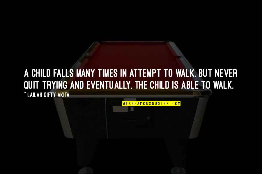 Trying Times In Life Quotes By Lailah Gifty Akita: A child falls many times in attempt to