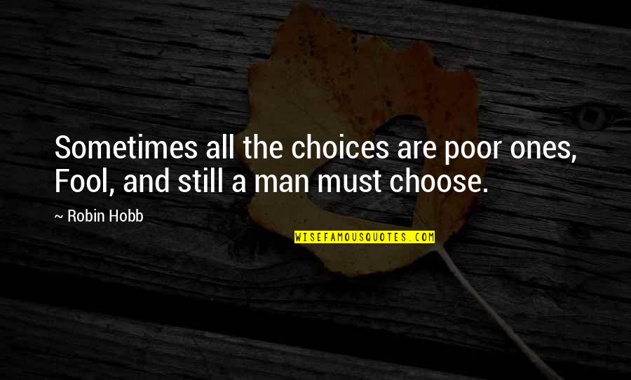Trying Times In Life Quotes By Robin Hobb: Sometimes all the choices are poor ones, Fool,