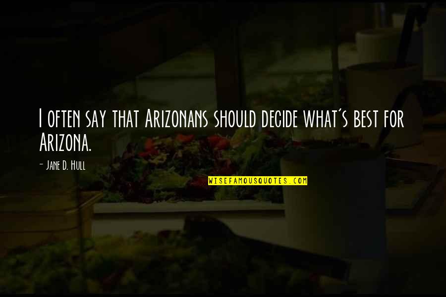 Trying To Act Hard Quotes By Jane D. Hull: I often say that Arizonans should decide what's