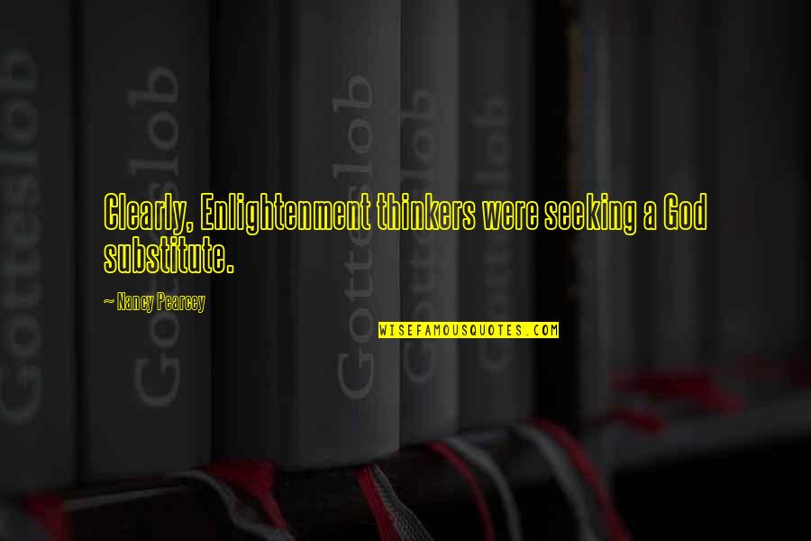 Trying To Address Too Much At Once Quotes By Nancy Pearcey: Clearly, Enlightenment thinkers were seeking a God substitute. Trying To Address Too Much At Once Quotes By Nancy Pearcey: Clearly, Enlightenment thinkers were seeking a God substitute.