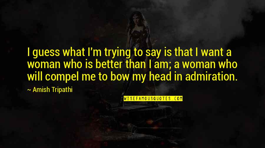 Trying To Be A Better Woman Quotes By Amish Tripathi: I guess what I'm trying to say is