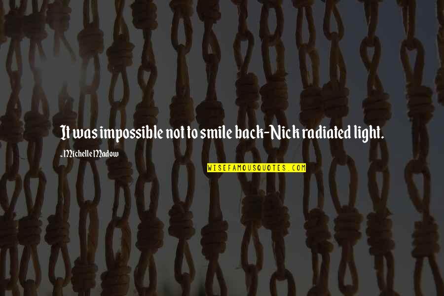 Trying To Be A Better Woman Quotes By Michelle Madow: It was impossible not to smile back-Nick radiated