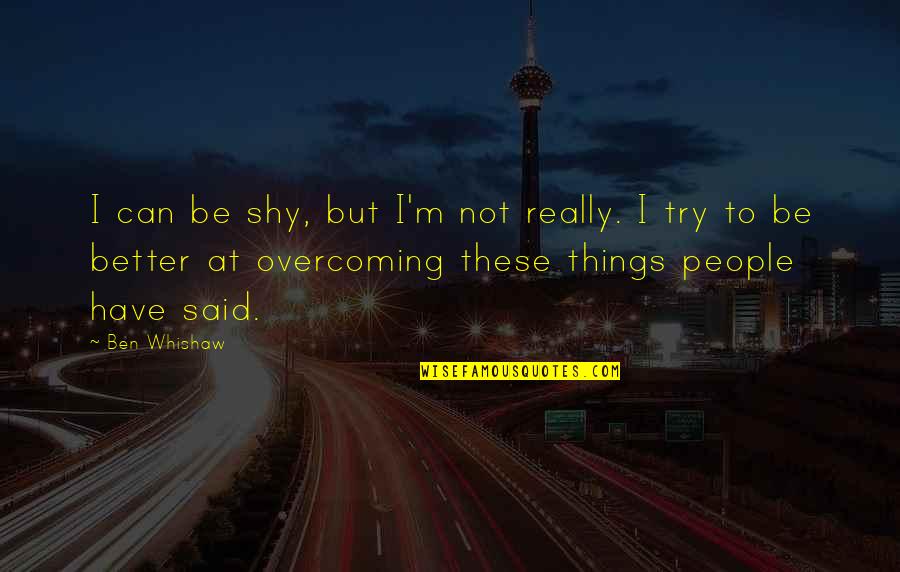 Trying To Be Better Quotes By Ben Whishaw: I can be shy, but I'm not really.