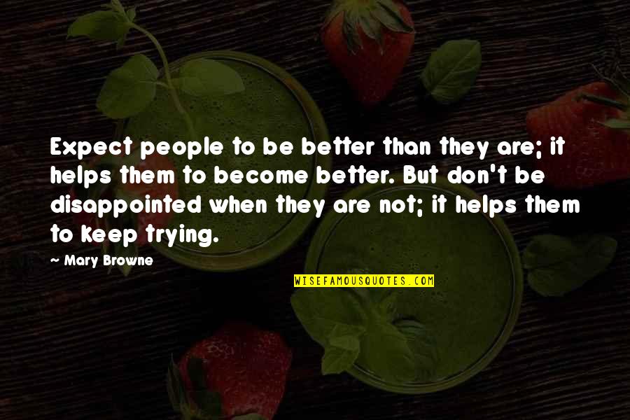 Trying To Be Better Quotes By Mary Browne: Expect people to be better than they are;
