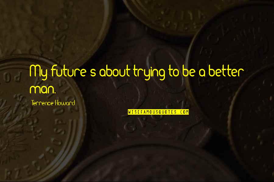 Trying To Be Better Quotes By Terrence Howard: My future's about trying to be a better