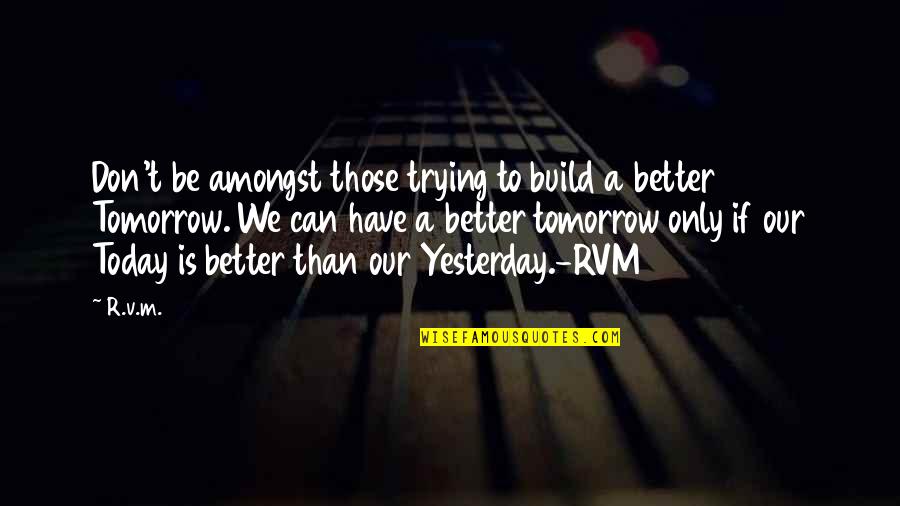 Trying To Be Better Than Yesterday Quotes By R.v.m.: Don't be amongst those trying to build a Trying To Be Better Than Yesterday Quotes By R.v.m.: Don't be amongst those trying to build a