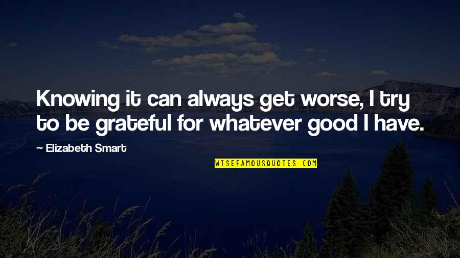 Trying To Be Good Quotes By Elizabeth Smart: Knowing it can always get worse, I try