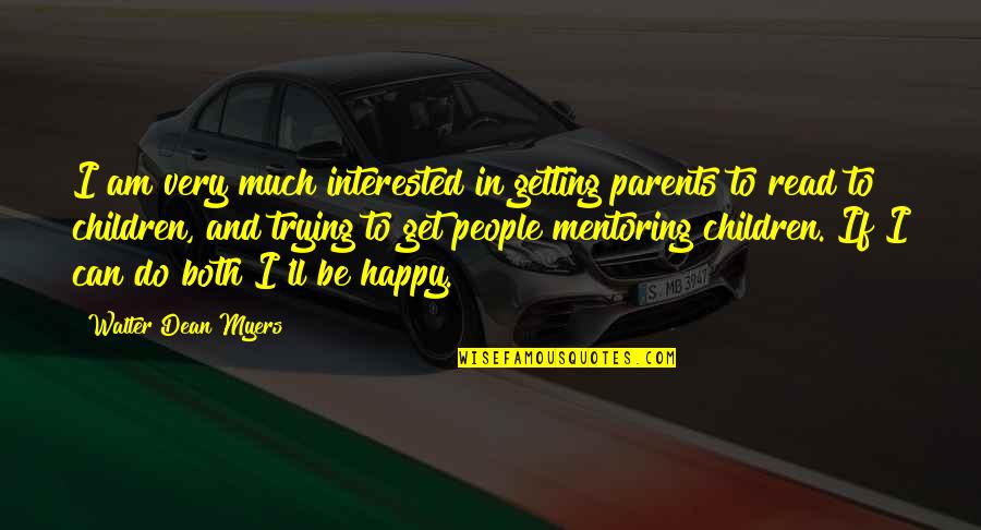 Trying To Be Happy But Can't Quotes By Walter Dean Myers: I am very much interested in getting parents Trying To Be Happy But Can't Quotes By Walter Dean Myers: I am very much interested in getting parents