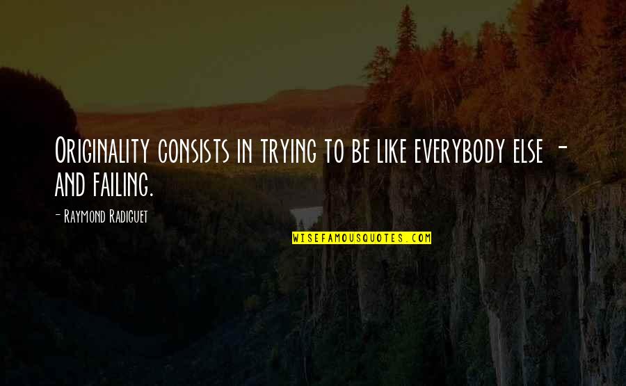 Trying To Be Like Everybody Else Quotes By Raymond Radiguet: Originality consists in trying to be like everybody