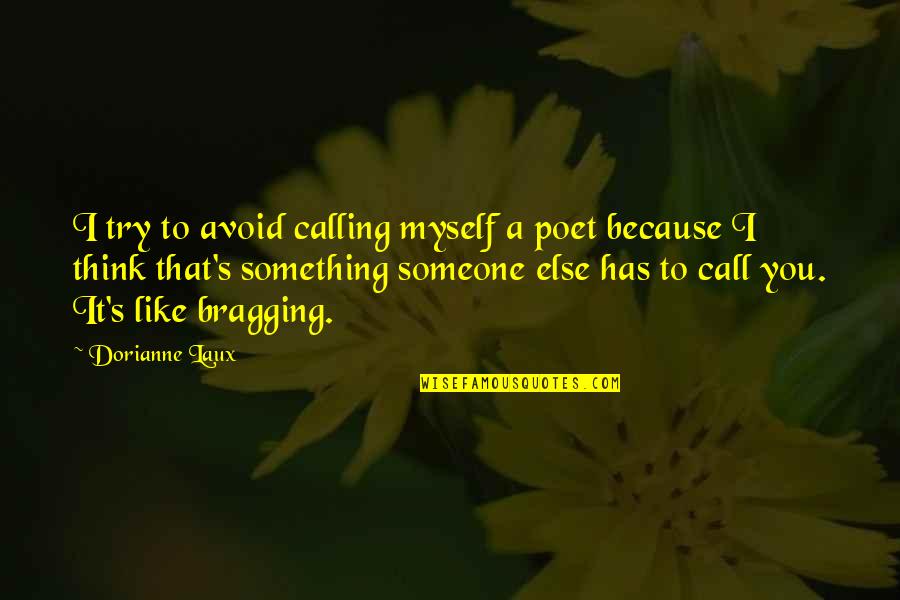 Trying To Be Like Someone Else Quotes By Dorianne Laux: I try to avoid calling myself a poet