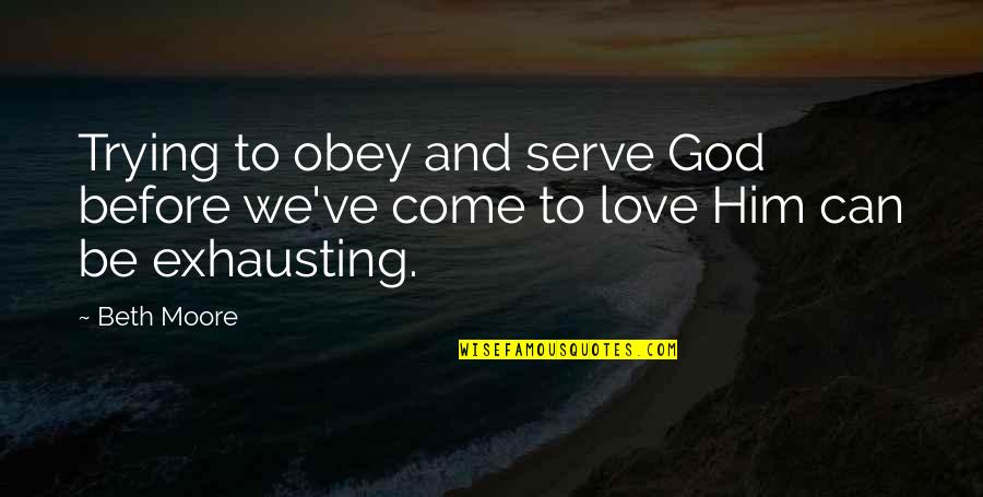 Trying To Be Love Quotes By Beth Moore: Trying to obey and serve God before we've