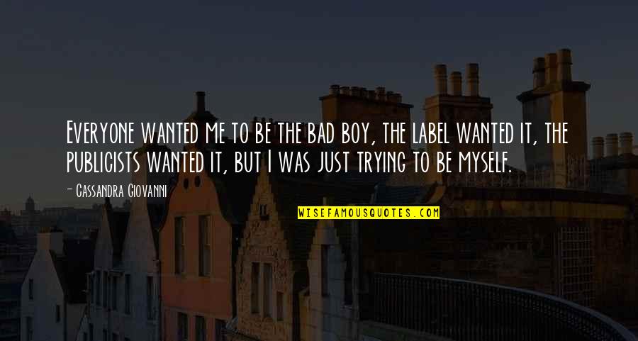 Trying To Be Love Quotes By Cassandra Giovanni: Everyone wanted me to be the bad boy,