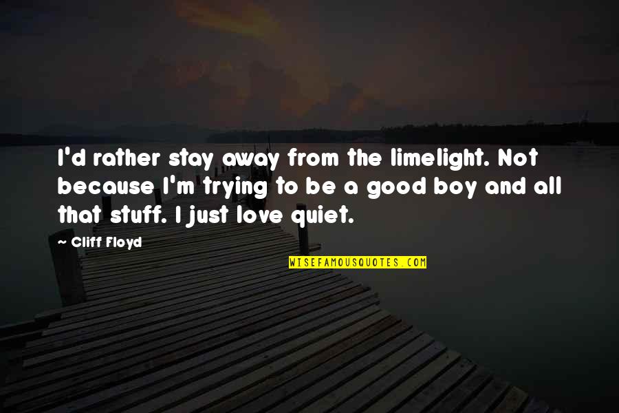 Trying To Be Love Quotes By Cliff Floyd: I'd rather stay away from the limelight. Not