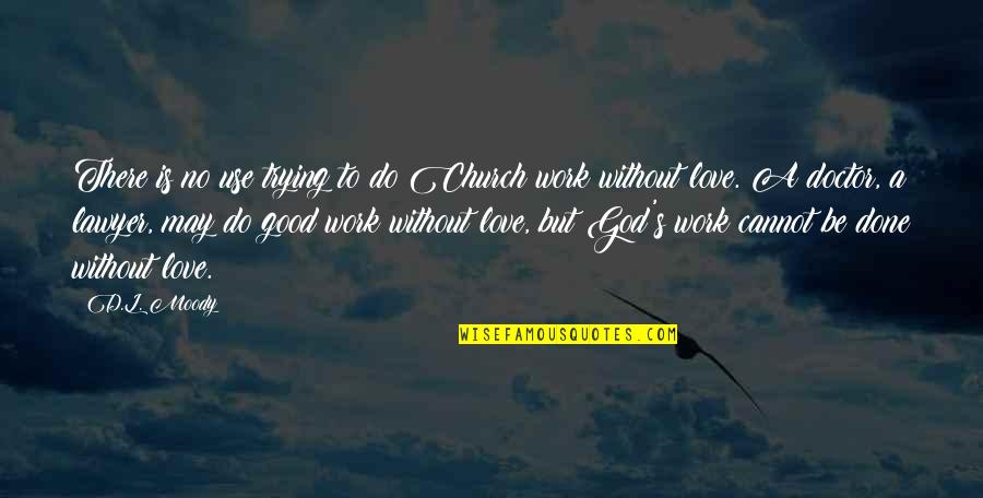 Trying To Be Love Quotes By D.L. Moody: There is no use trying to do Church