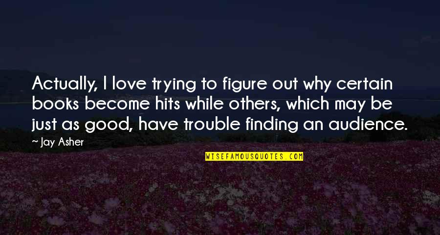 Trying To Be Love Quotes By Jay Asher: Actually, I love trying to figure out why