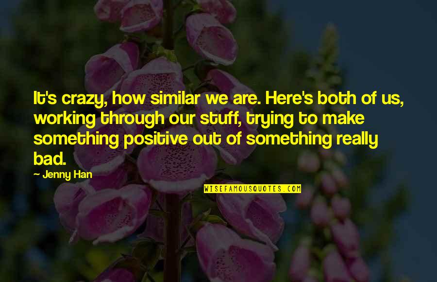 Trying To Be Positive Quotes By Jenny Han: It's crazy, how similar we are. Here's both