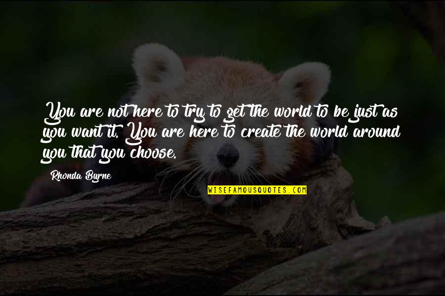 Trying To Be Positive Quotes By Rhonda Byrne: You are not here to try to get