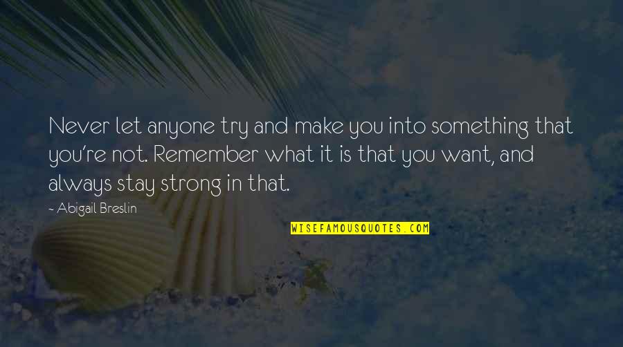 Trying To Be Strong Quotes By Abigail Breslin: Never let anyone try and make you into Trying To Be Strong Quotes By Abigail Breslin: Never let anyone try and make you into