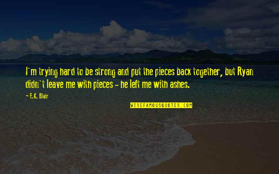 Trying To Be Strong Quotes By E.K. Blair: I'm trying hard to be strong and put Trying To Be Strong Quotes By E.K. Blair: I'm trying hard to be strong and put