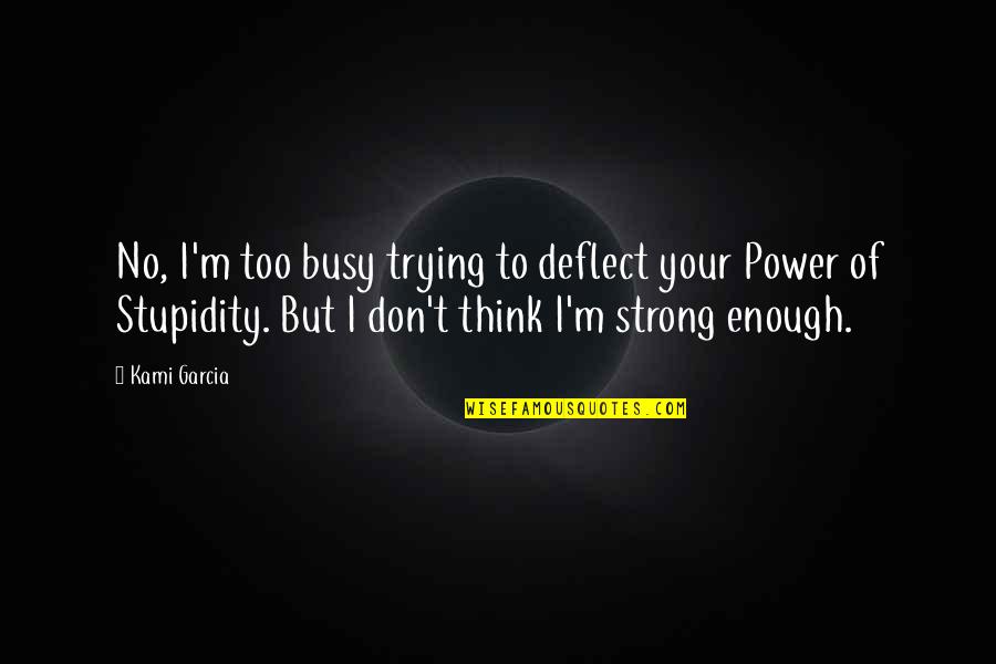 Trying To Be Strong Quotes By Kami Garcia: No, I'm too busy trying to deflect your