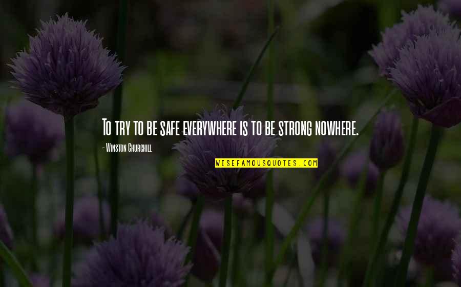 Trying To Be Strong Quotes By Winston Churchill: To try to be safe everywhere is to Trying To Be Strong Quotes By Winston Churchill: To try to be safe everywhere is to