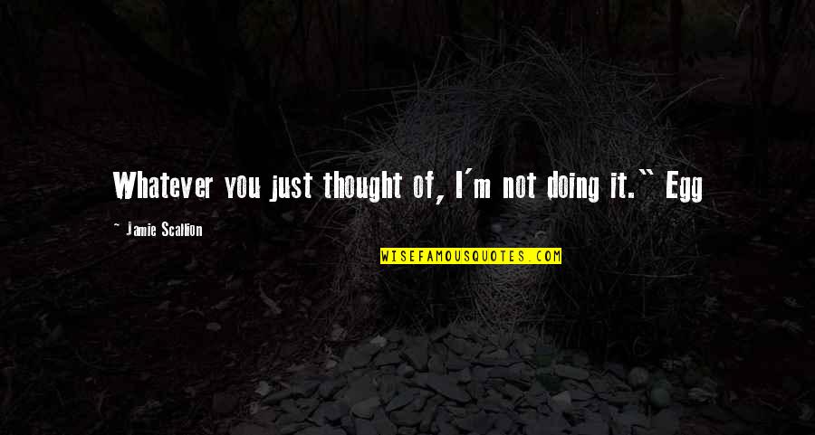 Trying To Be Strong Tumblr Quotes By Jamie Scallion: Whatever you just thought of, I'm not doing Trying To Be Strong Tumblr Quotes By Jamie Scallion: Whatever you just thought of, I'm not doing
