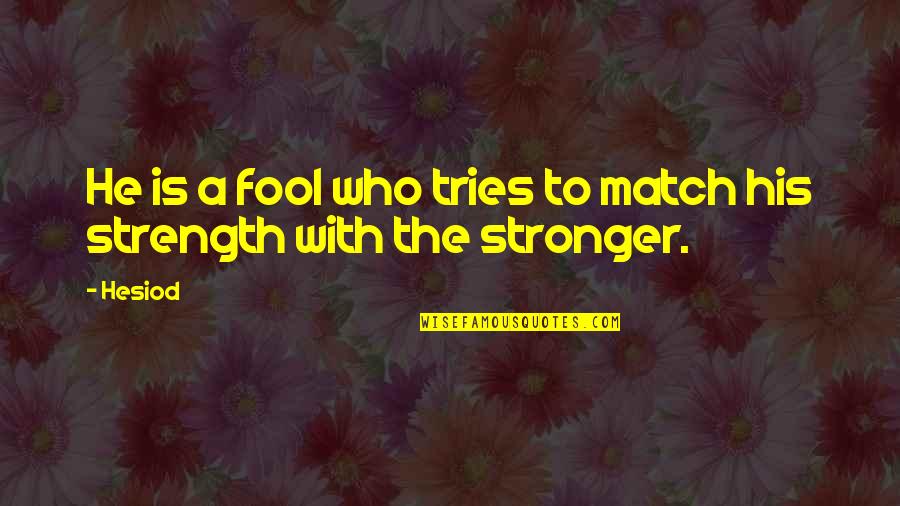 Trying To Be Stronger Quotes By Hesiod: He is a fool who tries to match