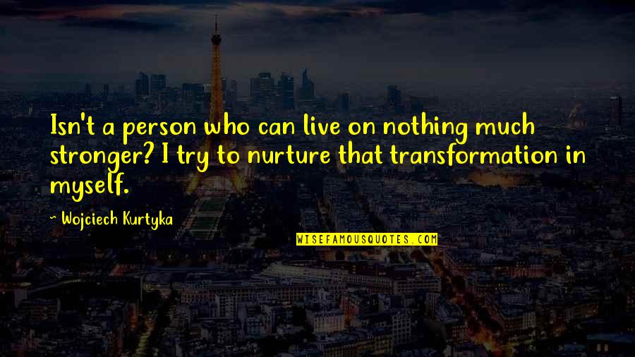 Trying To Be Stronger Quotes By Wojciech Kurtyka: Isn't a person who can live on nothing