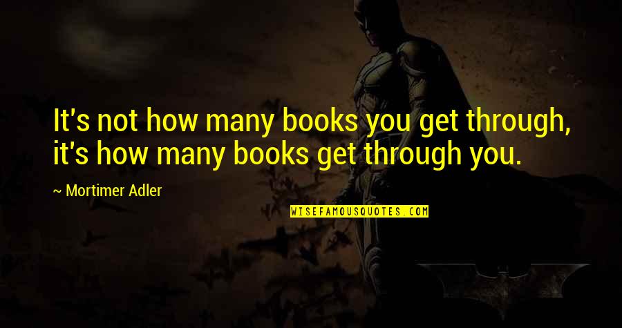Trying To Be The Best Version Quotes By Mortimer Adler: It's not how many books you get through,