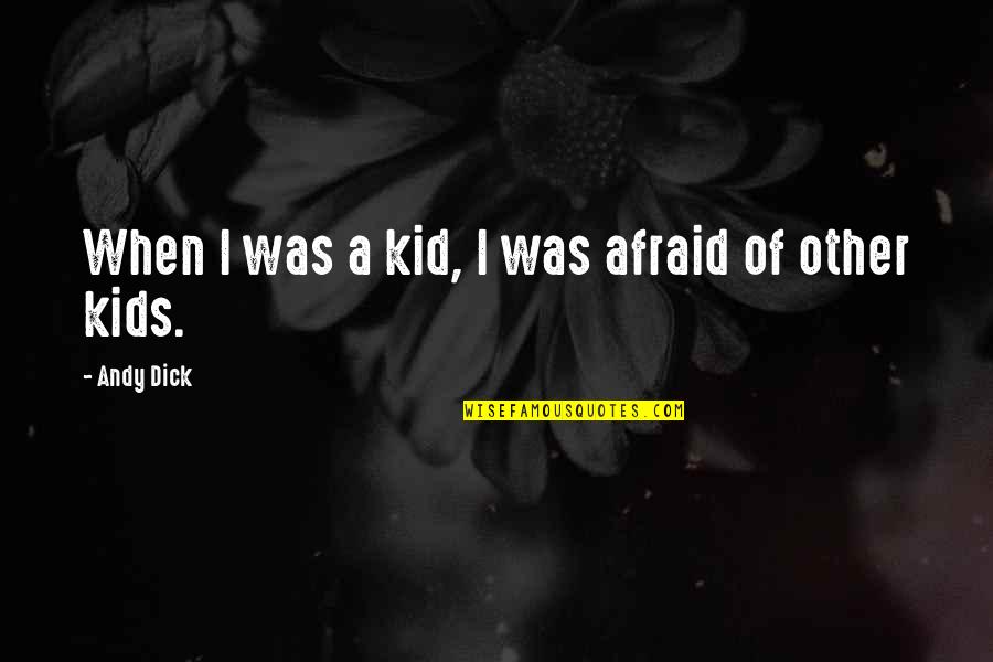 Trying To Bring Someone Down Quotes By Andy Dick: When I was a kid, I was afraid