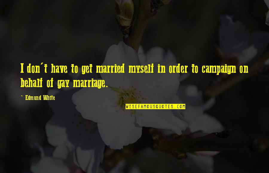 Trying To Bring Someone Down Quotes By Edmund White: I don't have to get married myself in