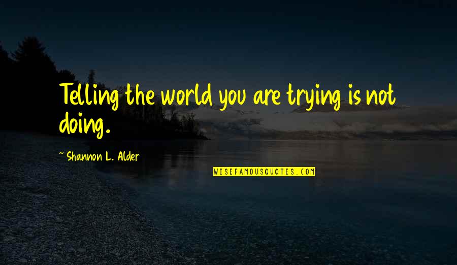 Trying To Change For The Better Quotes By Shannon L. Alder: Telling the world you are trying is not Trying To Change For The Better Quotes By Shannon L. Alder: Telling the world you are trying is not