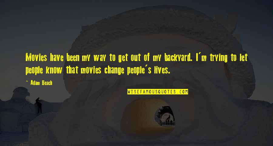 Trying To Change People Quotes By Adam Beach: Movies have been my way to get out