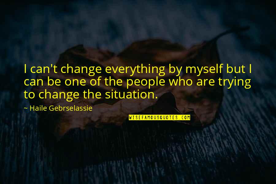 Trying To Change People Quotes By Haile Gebrselassie: I can't change everything by myself but I