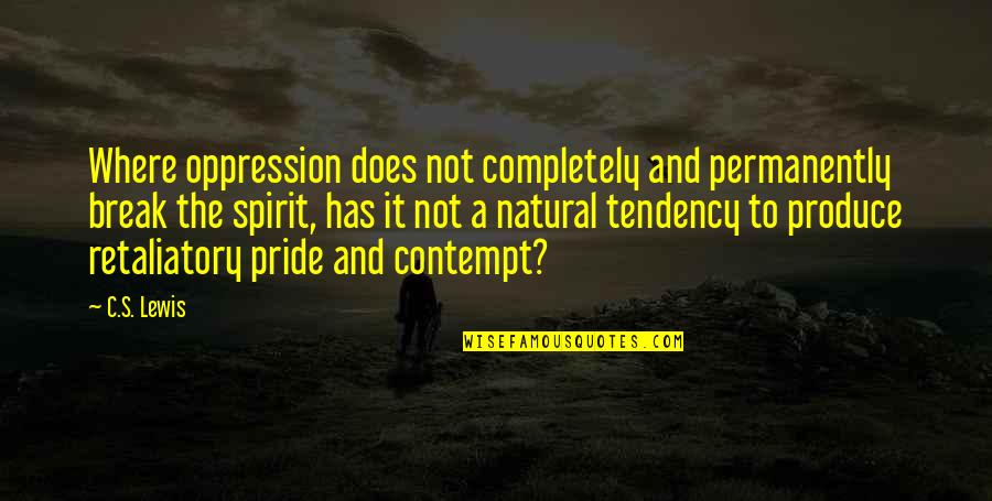Trying To Change Someone In A Relationship Quotes By C.S. Lewis: Where oppression does not completely and permanently break Trying To Change Someone In A Relationship Quotes By C.S. Lewis: Where oppression does not completely and permanently break
