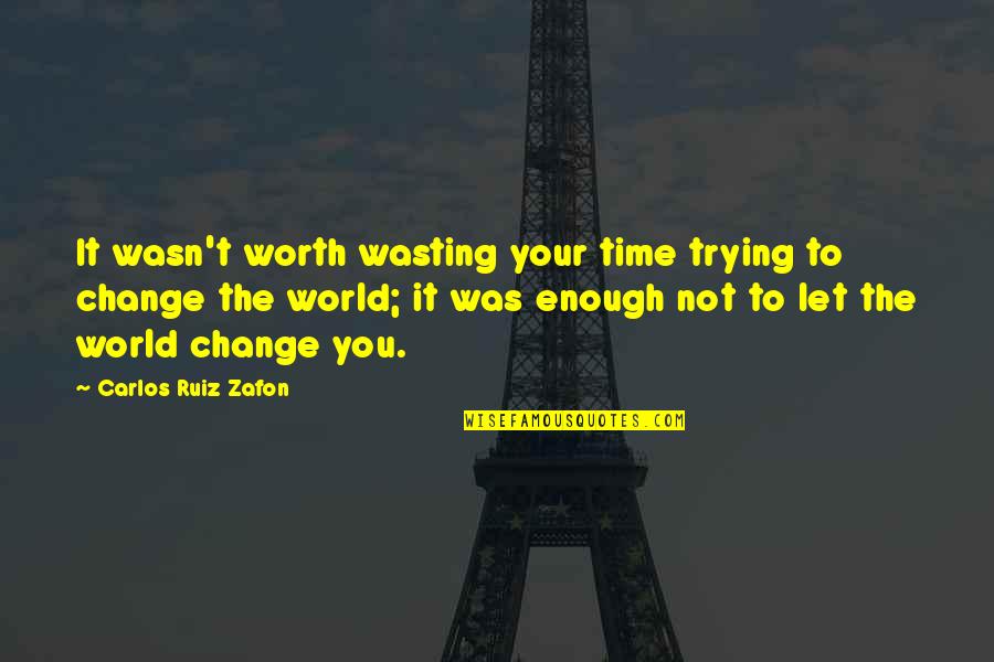 Trying To Change The World Quotes By Carlos Ruiz Zafon: It wasn't worth wasting your time trying to
