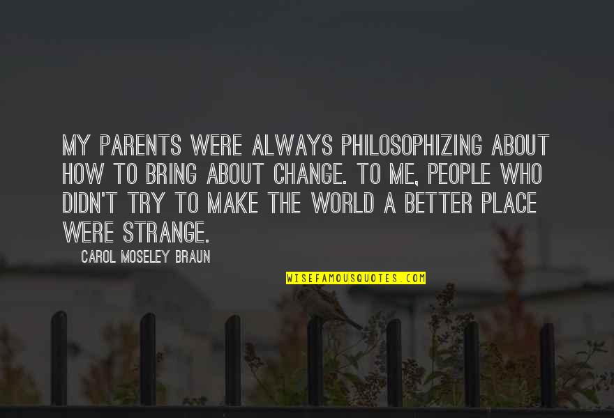 Trying To Change The World Quotes By Carol Moseley Braun: My parents were always philosophizing about how to