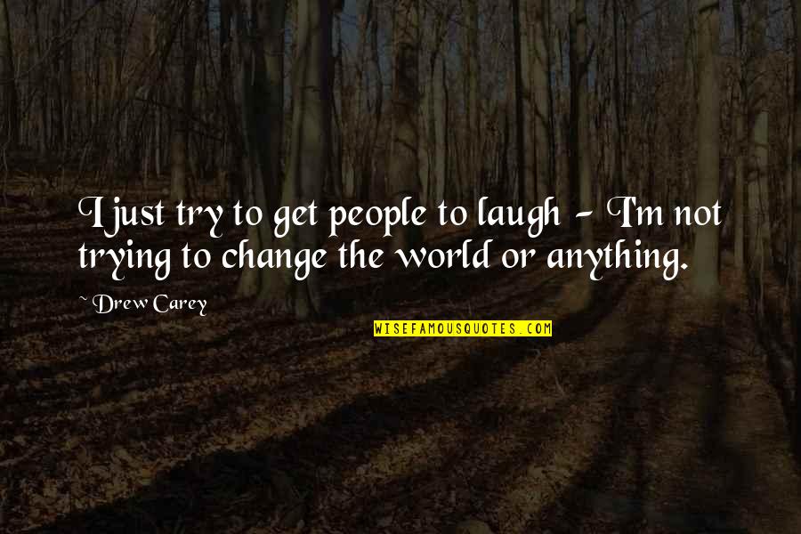 Trying To Change The World Quotes By Drew Carey: I just try to get people to laugh