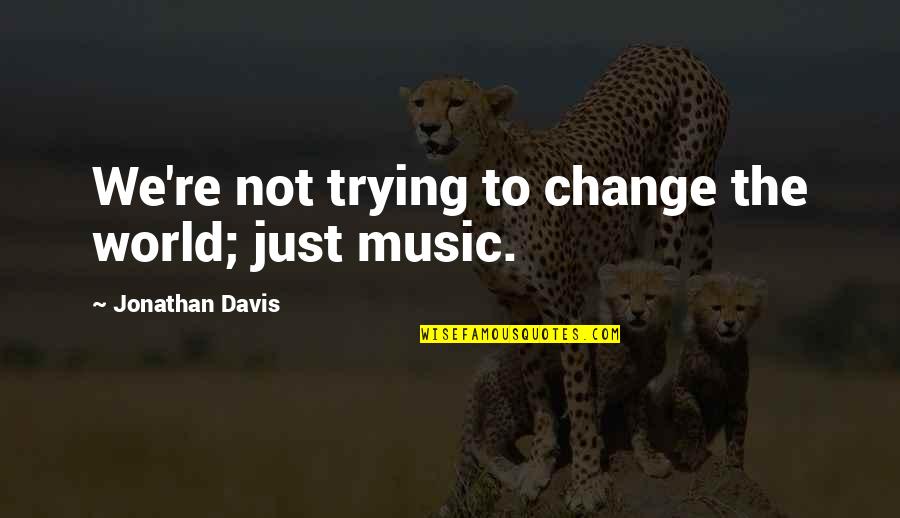 Trying To Change The World Quotes By Jonathan Davis: We're not trying to change the world; just