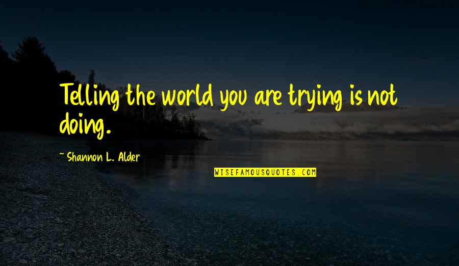 Trying To Change The World Quotes By Shannon L. Alder: Telling the world you are trying is not